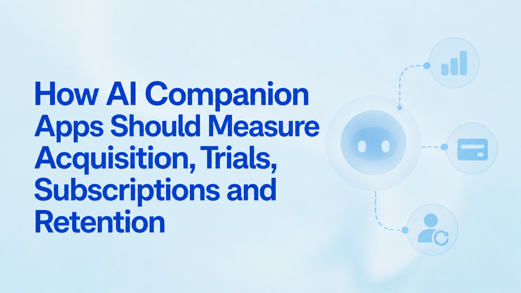 How AI Companion Apps Should Measure Acquisition, Trials, Subscriptions and Retention