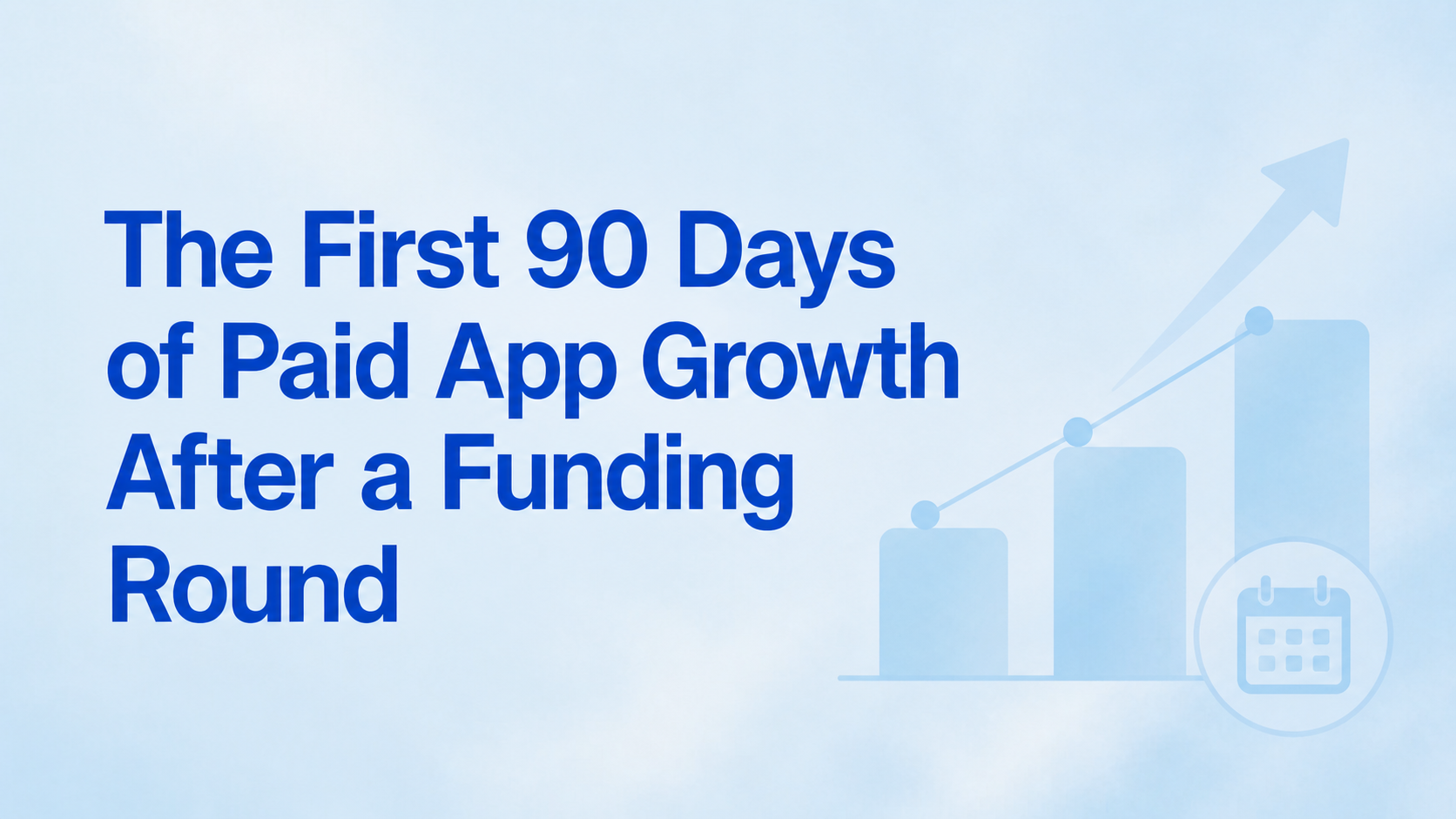 The First 90 Days of Paid App Growth After a Funding Round