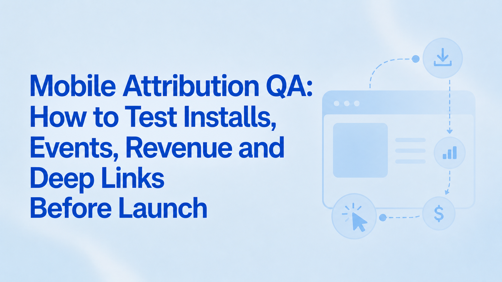 Mobile Attribution QA: How to Test Installs, Events, Revenue and Deep Links Before Launch